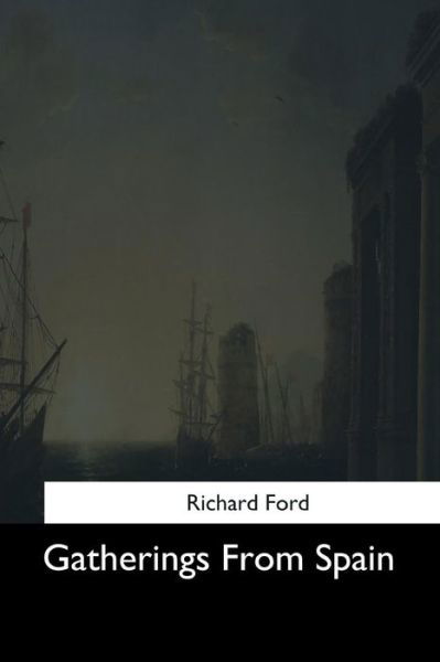 Gatherings From Spain - Richard Ford - Bücher - Createspace Independent Publishing Platf - 9781544623344 - 16. März 2017