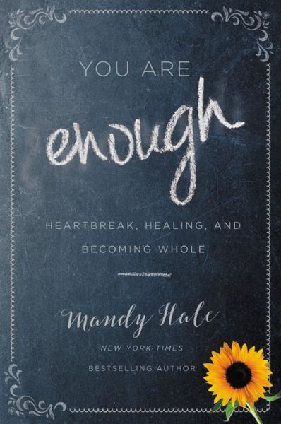 Cover for Mandy Hale · You Are Enough: Heartbreak, Healing, and Becoming Whole (Hardcover Book) (2018)