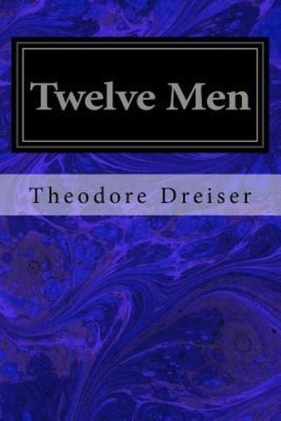Twelve Men - Theodore Dreiser - Książki - Createspace Independent Publishing Platf - 9781547031344 - 30 maja 2017