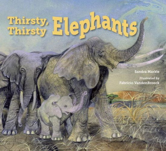 Cover for Sandra Markle · Thirsty, Thirsty Elephants (Hardcover Book) (2017)