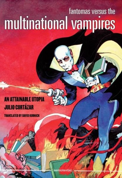 Fantomas Versus the Multinational Vampires: An Attainable Utopia - Semiotext (e) / Native Agents - Julio Cortazar - Livros - Autonomedia - 9781584351344 - 1 de agosto de 2014