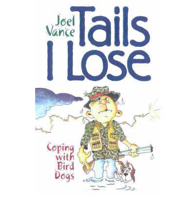 Tails I Lose: Coping with Bird Dogs - Joel Vance - Libros - Derrydale Press - 9781586670344 - 12 de julio de 2000