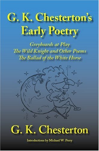 Cover for G. K. Chesterton · G. K. Chesterton's Early Poetry: Greybeards at Play, the Wild Knight and Other Poems, the Ballad of the White Horse (Paperback Book) [1st Inkling Books Ed edition] (2004)
