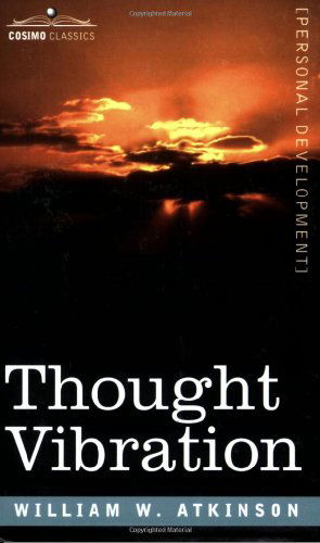 Thought Vibration Or, the Law of Attraction in the Thought World - William W. Atkinson - Kirjat - Cosimo Classics - 9781596059344 - perjantai 1. joulukuuta 2006