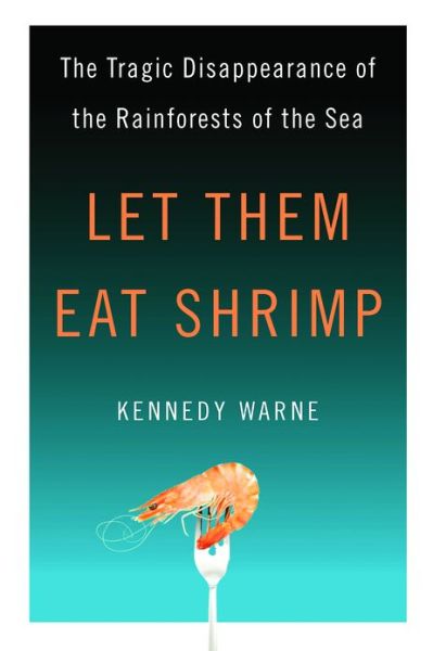 Cover for Kennedy Warne · Let Them Eat Shrimp: The Tragic Disappearance of the Rainforests of the Sea (Paperback Book) (2013)