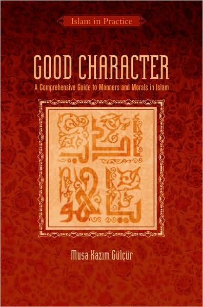 Good Character: A Comprehensive Guide to Manners and Morals in Islam - Musa Kazim Gulcur - Livros - Tughra Books - 9781597841344 - 25 de março de 2009