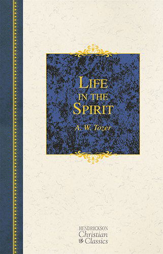 Cover for A. W. Tozer · Life in the Spirit (Hendrickson Christian Classics) (Hardcover Book) (2009)