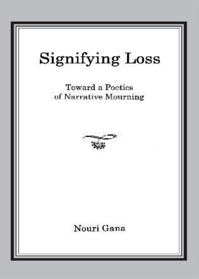 Cover for Nouri Gana · Signifying Loss: Toward a Poetics of Narrative Mourning (Hardcover Book) (2011)