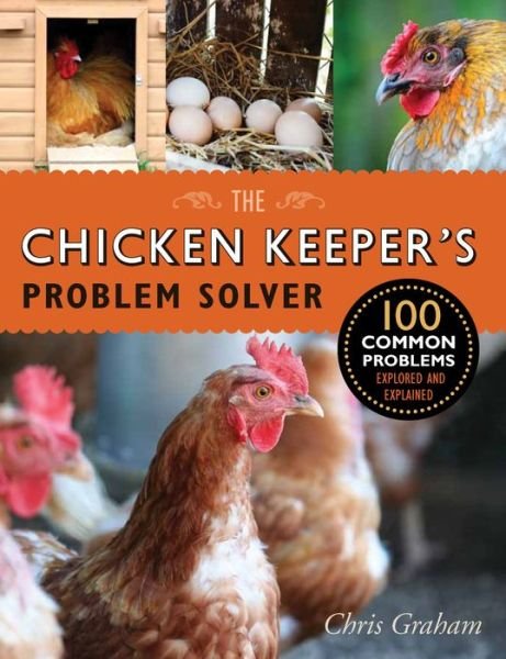 Cover for Chris Graham · The Chicken Keeper's Problem Solver: 100 Common Problems Explored and Explained (Paperback Book) (2015)