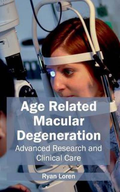 Cover for Ryan Loren · Age Related Macular Degeneration: Advanced Research and Clinical Care (Hardcover Book) (2015)