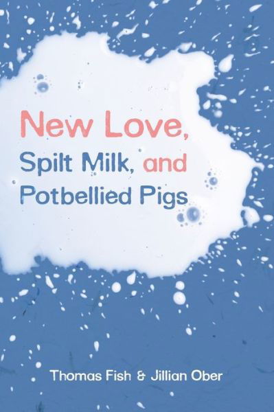 Cover for Thomas Fish · New Love, Spilt Milk, and Potbellied Pigs (Paperback Book) (2019)