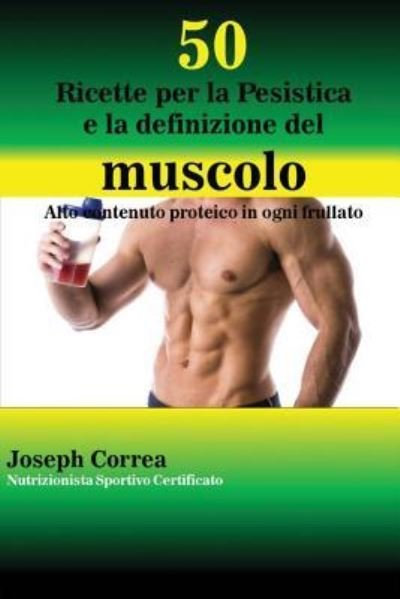 Cover for Joseph Correa · 50 Ricette per la Pesistica e la definizione del muscolo (Paperback Bog) (2016)