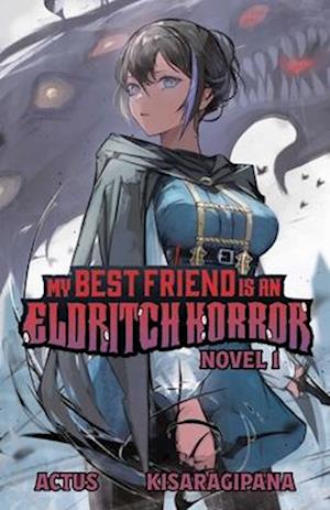 Cover for Actus · My Best Friend is an Eldritch Horror (Light Novel) Vol. 1 - My Best Friend is an Eldritch Horror (Light Novel) (Paperback Book) (2024)