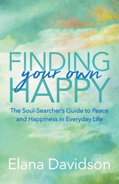 Cover for Elana Davidson · Finding Your Own Happy: The Soul-Searcher's Guide to Peace and Happiness in Everyday Life (Paperback Book) (2019)