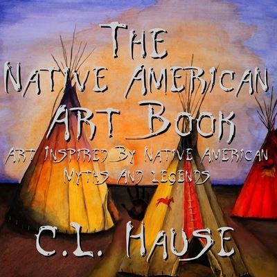 Cover for C L Hause · The Native American Art Book Art Inspired By Native American Myths And Legends (Paperback Book) (2019)