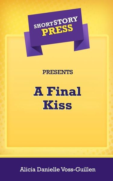 Cover for Alicia Danielle Voss-Guillen · Short Story Press Presents A Final Kiss (Paperback Book) (2020)