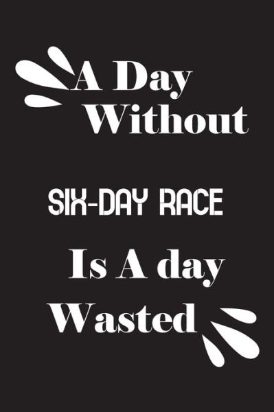 A day without six-day race is a day wasted - Notebook Quotes Notebook - Boeken - Independently Published - 9781658867344 - 11 januari 2020