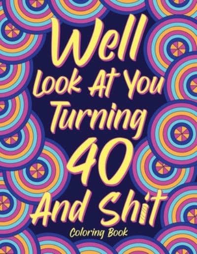 Cover for Lulu Press · Well Look at You Turning 40 and Shit Coloring Book for Adults (Paperback Bog) (2021)