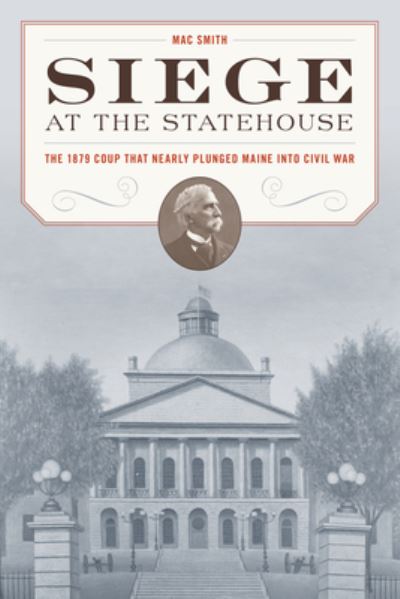 Cover for Mac Smith · Siege at the State House: The 1879 Coup that Nearly Plunged Maine into Civil War (Paperback Book) (2022)