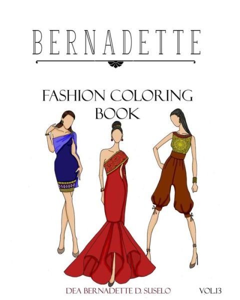 BERNADETTE Fashion Coloring Book Vol.13 - Dea Bernadette D Suselo - Bøger - Createspace Independent Publishing Platf - 9781720591344 - 1. juni 2018
