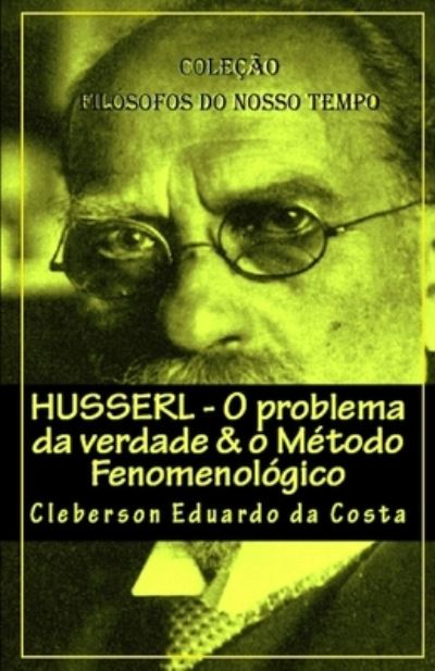 Cover for Cleberson Eduardo Da Costa · Husserl - O problema da verdade &amp; o Metodo Fenomenologico - Cole O Filosofos Do Nosso Tempo (Taschenbuch) (2018)