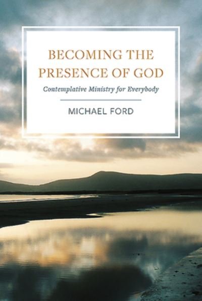 Becoming the Presence of God - Michael Ford - Books - COLUMBA BOOKS - 9781782182344 - April 22, 2016