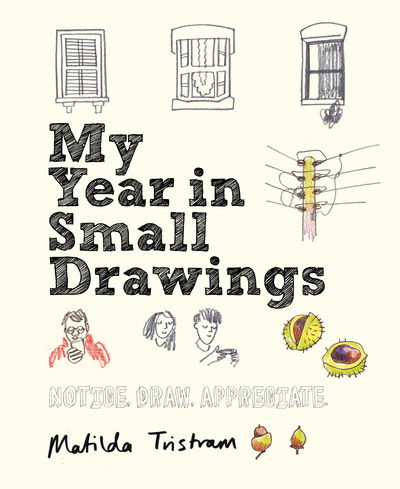 Cover for Matilda Tristram · My Year in Small Drawings: Notice, Draw, Appreciate (Paperback Book) (2017)