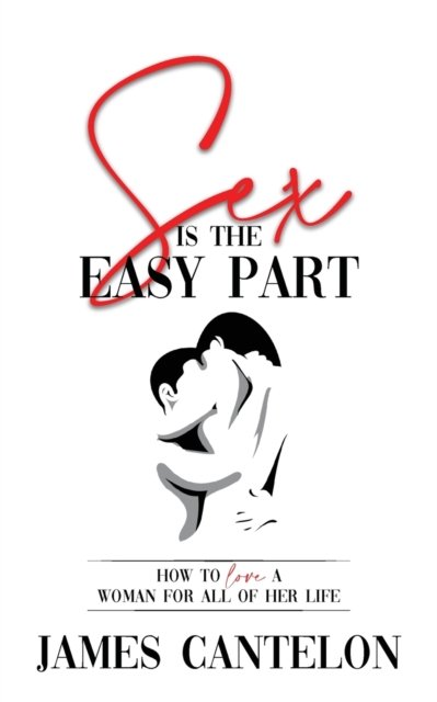 Sex is the Easy Part - James Cantelon - Books - Wordzworth Publishing - 9781783242344 - January 3, 2022