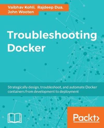 Troubleshooting Docker - Vaibhav Kohli - Books - Packt Publishing Limited - 9781783552344 - March 31, 2017