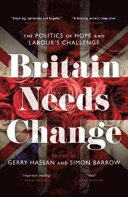 Cover for Gerry Hassan · Britain Needs Change: The Politics of Hope and Labour’s Challenge (Gebundenes Buch) (2024)