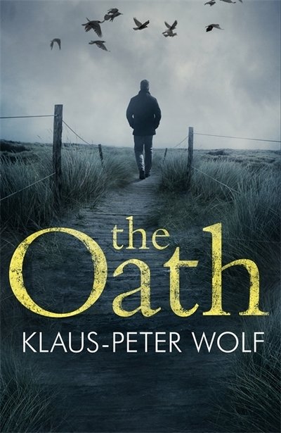 The Oath: An atmospheric and chilling crime thriller - Klaus-Peter Wolf - Kirjat - Zaffre - 9781786580344 - torstai 6. helmikuuta 2020