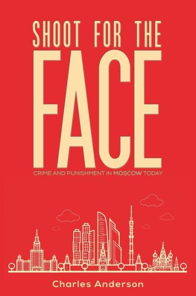 Shoot for the Face: Crime and Punishment in Moscow Today - Charles Anderson - Books - Austin Macauley Publishers - 9781786931344 - September 30, 2020
