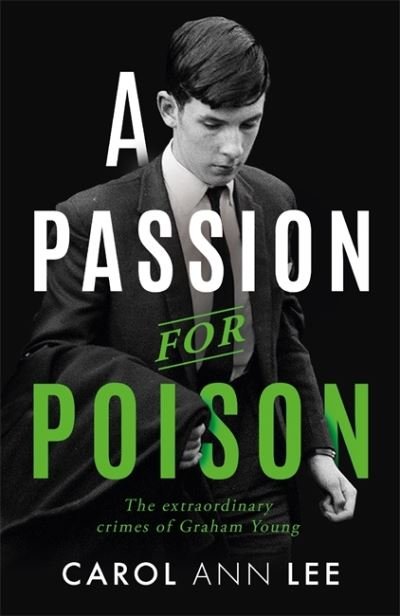 A Passion for Poison: A true crime story like no other, the extraordinary tale of the schoolboy teacup poisoner - Carol Ann Lee - Bøger - John Blake Publishing Ltd - 9781789464344 - 28. april 2022