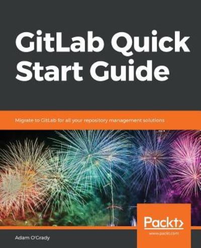 Adam O'Grady · GitLab Quick Start Guide: Migrate to GitLab for all your repository management solutions (Paperback Book) (2018)