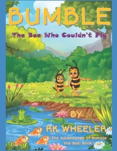 Bumble the Bee: Who Couldn't Fly - Adventures of Bumble the Bee - Rk Wheeler - Bøker - Independently Published - 9781790578344 - 30. november 2018