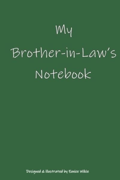 My Brother-in-Law's Notebook - Eunice WIlkie - Books - Independently Published - 9781797719344 - February 21, 2019