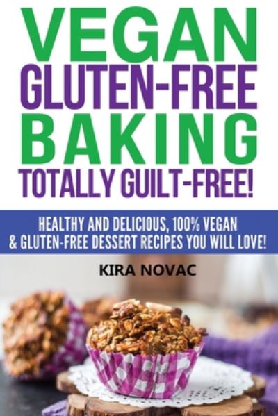 Cover for Kira Novac · Vegan Gluten-Free Baking: Totally Guilt-Free!: Healthy and Delicious, 100% Vegan and Gluten-Free Dessert Recipes You Will Love - Gluten-Free, Gluten-Free Diet, Gluten-Free Recipes (Paperback Book) (2020)