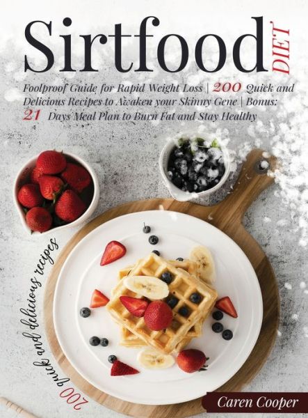 Cover for Caren Cooper · Sirtfood Diet : Foolproof Guide for Rapid Weight Loss 200 Quick and Delicious Recipes to Awaken your Skinny Gene Bonus (Hardcover Book) (2021)