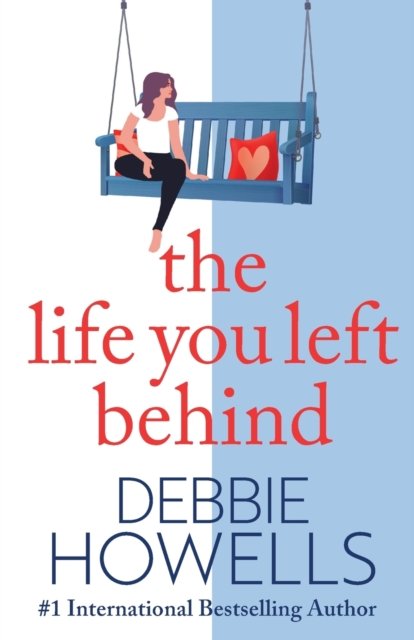 The Life You Left Behind: A breathtaking story of love, loss and happiness from Sunday Times bestseller Debbie Howells - Debbie Howells - Books - Boldwood Books Ltd - 9781804150344 - February 23, 2022