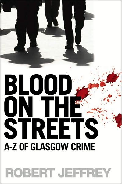 Cover for Robert Jeffrey · Blood on the Streets: A-Z of Glasgow Crime (Paperback Book) [New edition] (2009)