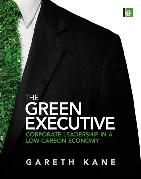 Cover for Gareth Kane · The Green Executive: Corporate Leadership in a Low Carbon Economy (Hardcover Book) (2011)