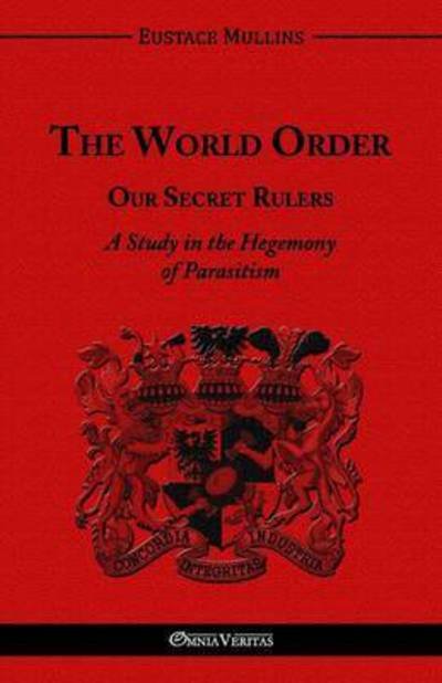 Cover for Eustace Clarence Mullins · The World Order - Our Secret Rulers: A Study in the Hegemony of Parasitism (Paperback Book) (2016)