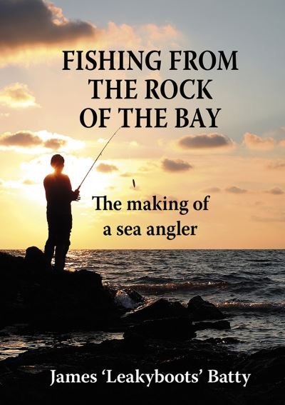 Cover for James Batty · Fishing from the Rock of the Bay: The Making of an Angler (Hardcover Book) (2021)