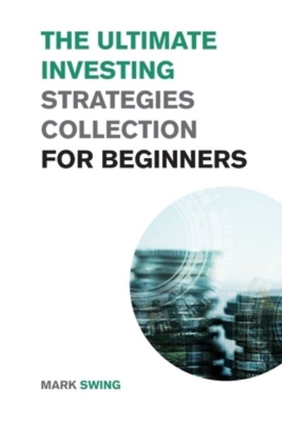 The Ultimate Investing Strategies Collection for Beginners - Mark Swing - Books - Gaia Bercioux - 9781915168344 - November 16, 2021