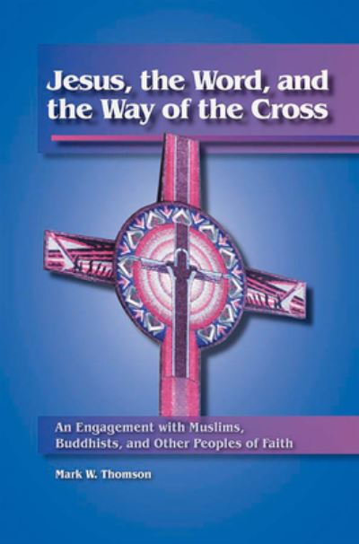 Cover for Mark W. Thomsen · Jesus, the Word, and the Way of the Cross: An Engagement with Muslims, Buddhists, and Other Peoples of Faith (Paperback Book) [Revised edition] (2008)