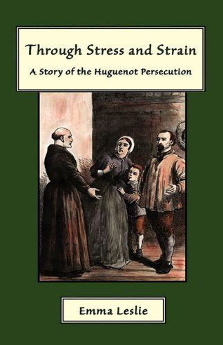 Cover for Emma Leslie · Through Stress and Strain: a Story of the Huguenot Persecution (Hardcover Book) (2009)