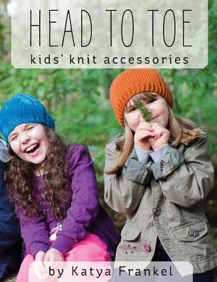 Cover for Katya Frankel · Head to Toe: Kids' Knit Accessories (Paperback Book) [1st edition] (2013)