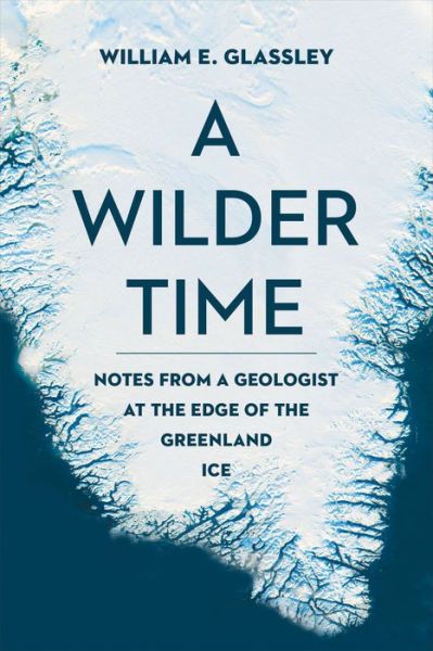 Cover for William E. Glassley · A Wilder Time: Notes from a Geologist at the Edge of the Greenland Ice (Paperback Book) (2018)