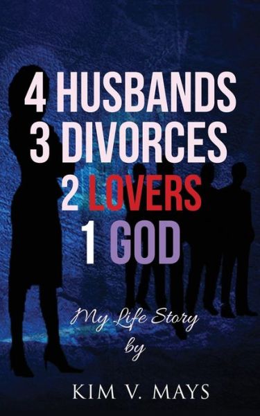 Cover for Kim V Mays · 4 Husbands, 3 Divorces, 2 Lovers, 1 God (Paperback Book) (2018)