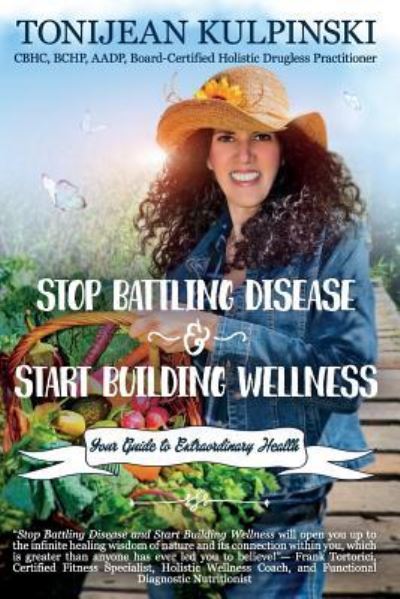 Cover for Tonijean Kulpinski Cbhc · Stop Battling Disease and Start Building Wellness (Paperback Book) (2017)